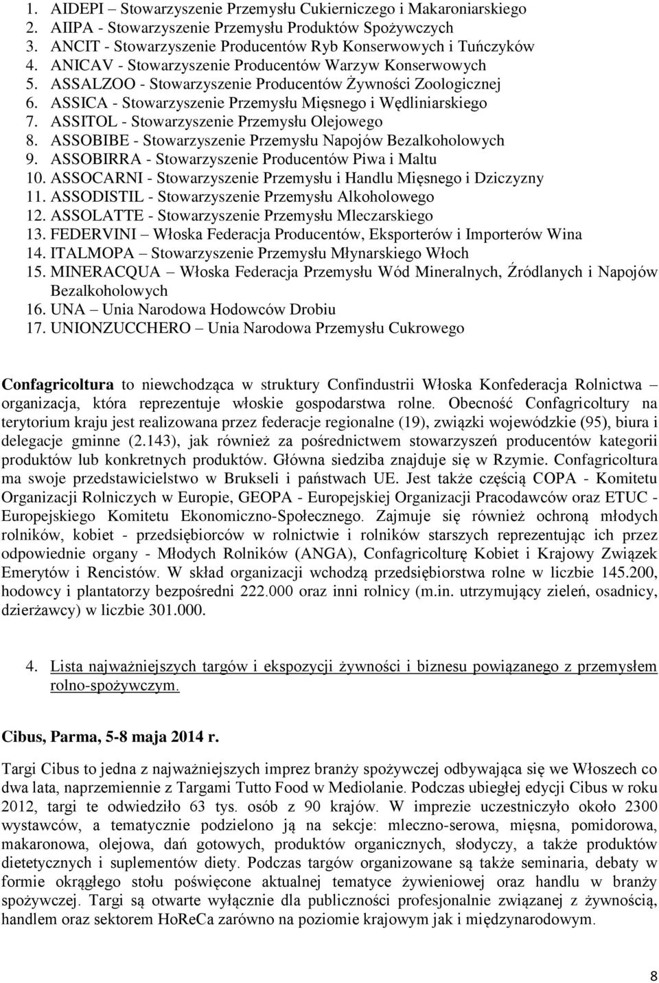 ASSITOL - Stowarzyszenie Przemysłu Olejowego 8. ASSOBIBE - Stowarzyszenie Przemysłu Napojów Bezalkoholowych 9. ASSOBIRRA - Stowarzyszenie Producentów Piwa i Maltu 10.