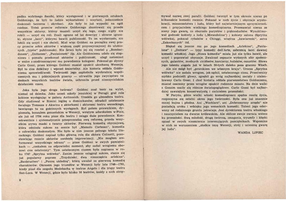 Znali ograne od lat dowcipy i słowne igraszki, słynne lacci", którymi bawili publiczność. To im wystarczało, nit; lubili się uczyć i nie chcieli.