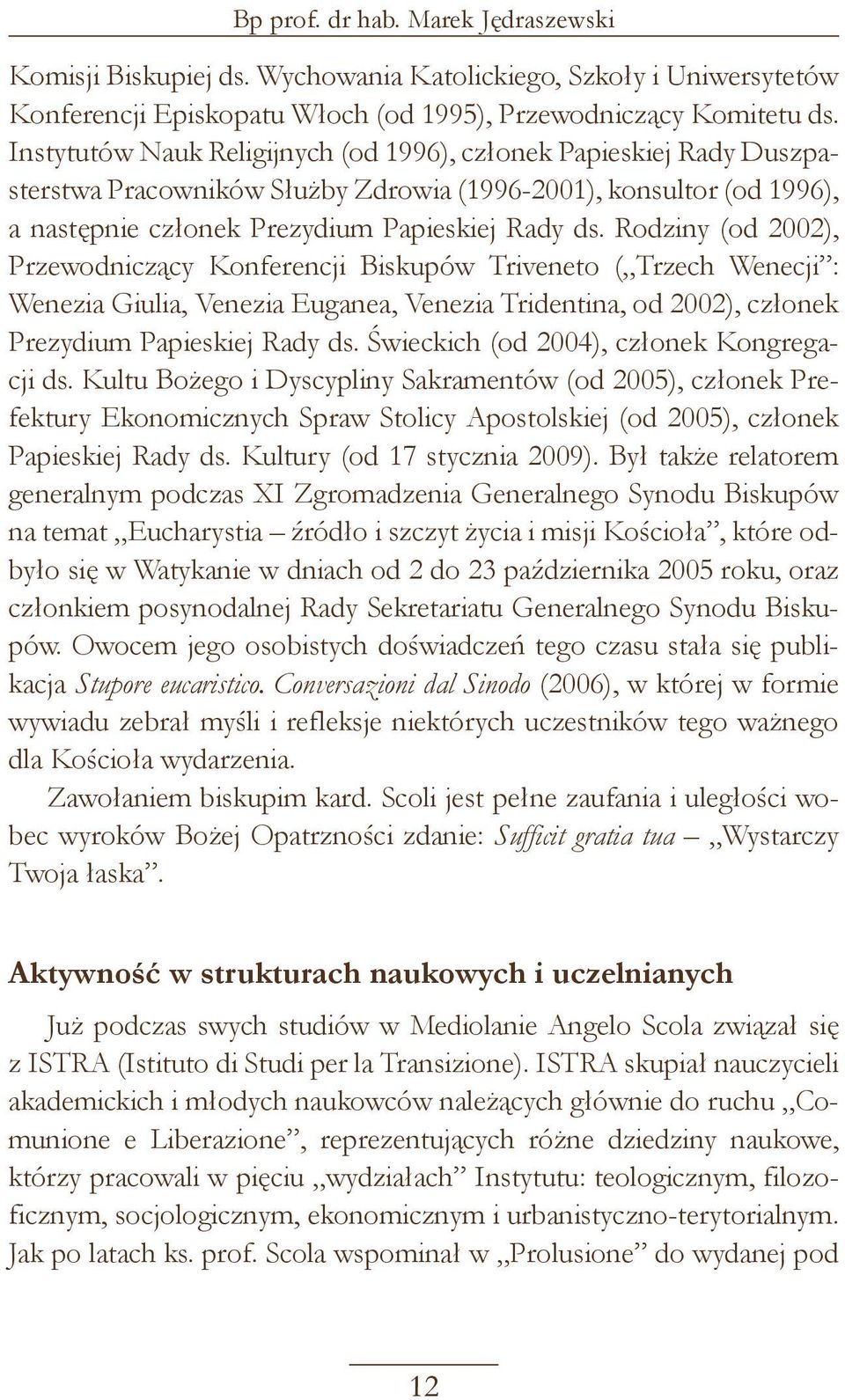 Rodziny (od 2002), Przewodniczący Konferencji Biskupów Triveneto ( Trzech Wenecji : Wenezia Giulia, Venezia Euganea, Venezia Tridentina, od 2002), członek Prezydium Papieskiej Rady ds.