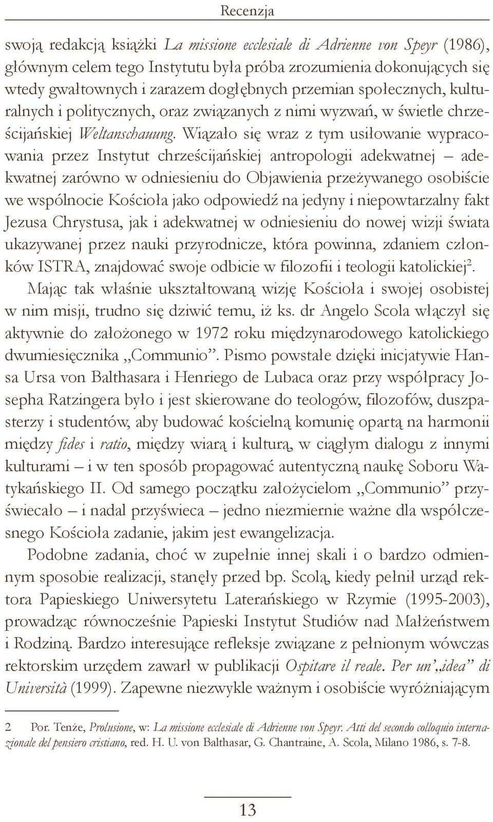 Wiązało się wraz z tym usiłowanie wypracowania przez Instytut chrześcijańskiej antropologii adekwatnej adekwatnej zarówno w odniesieniu do Objawienia przeżywanego osobiście we wspólnocie Kościoła