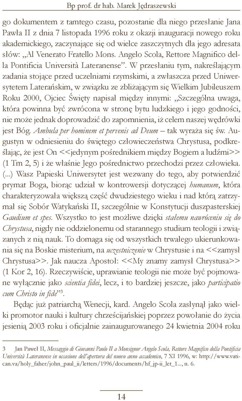 zaszczytnych dla jego adresata słów: Al Venerato Fratello Mons. Angelo Scola, Rettore Magnifico della Pontificia Università Lateranense.