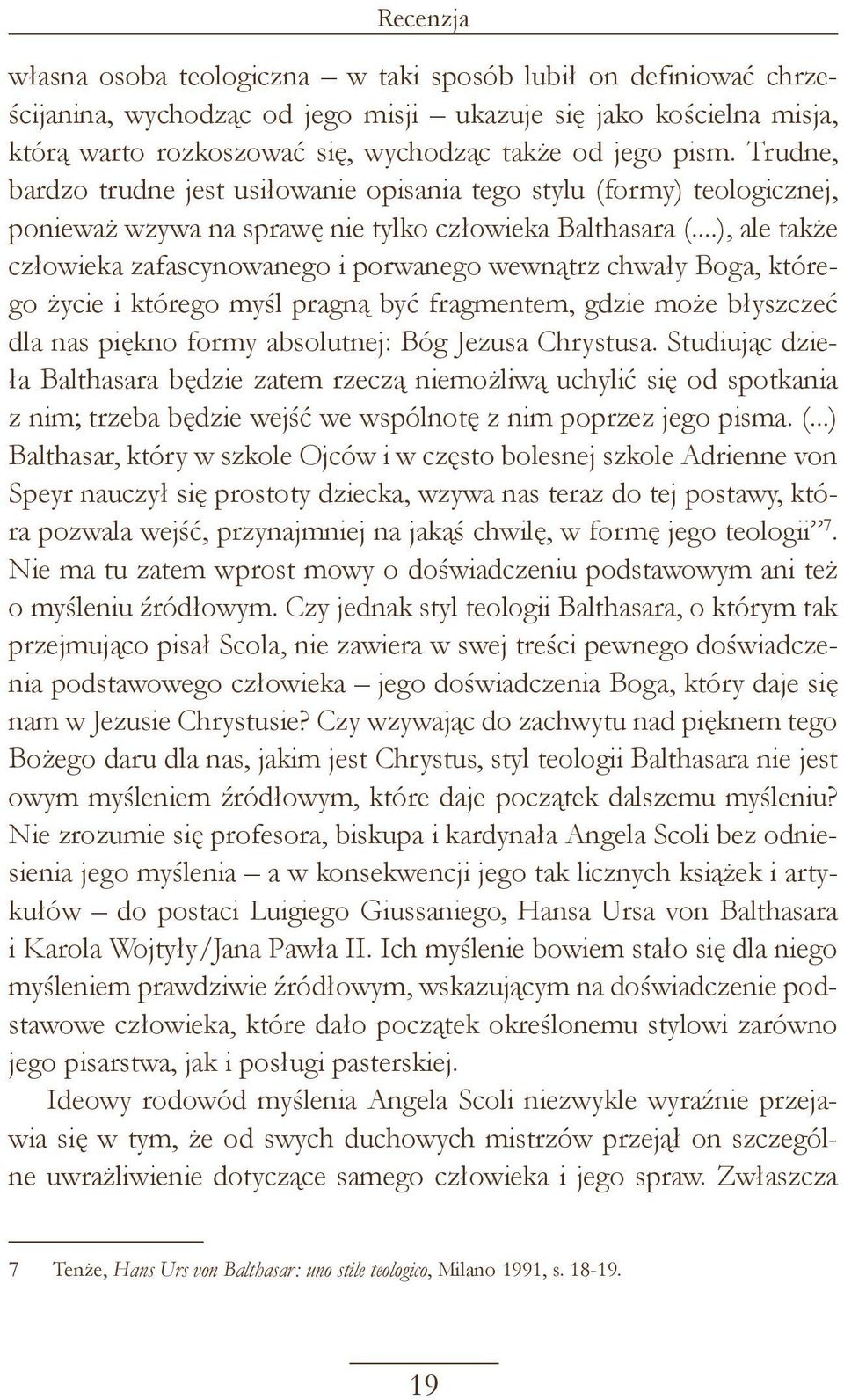 ..), ale także człowieka zafascynowanego i porwanego wewnątrz chwały Boga, którego życie i którego myśl pragną być fragmentem, gdzie może błyszczeć dla nas piękno formy absolutnej: Bóg Jezusa Chrystusa.