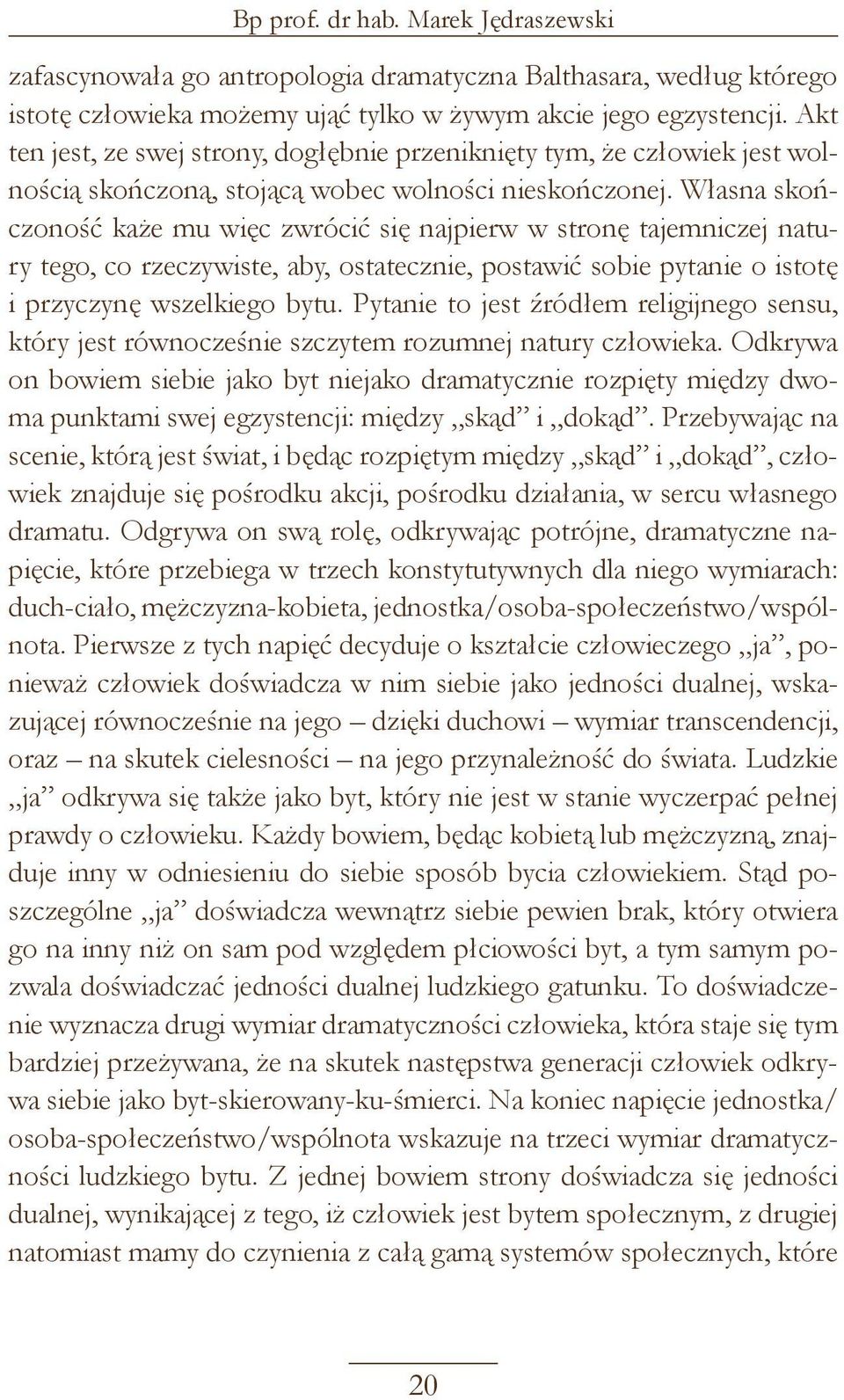 Własna skończoność każe mu więc zwrócić się najpierw w stronę tajemniczej natury tego, co rzeczywiste, aby, ostatecznie, postawić sobie pytanie o istotę i przyczynę wszelkiego bytu.