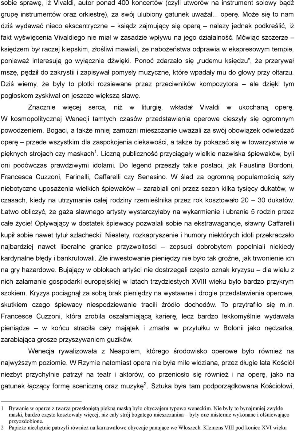 Mówiąc szczerze księdzem był raczej kiepskim, złośliwi mawiali, że nabożeństwa odprawia w ekspresowym tempie, ponieważ interesują go wyłącznie dźwięki.