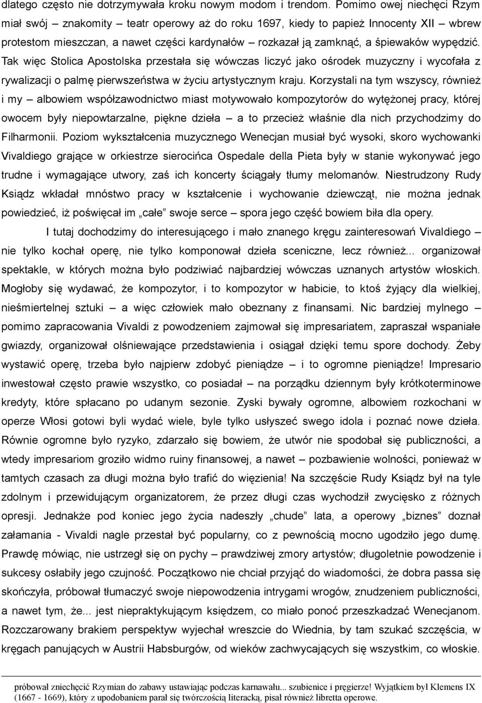 wypędzić. Tak więc Stolica Apostolska przestała się wówczas liczyć jako ośrodek muzyczny i wycofała z rywalizacji o palmę pierwszeństwa w życiu artystycznym kraju.