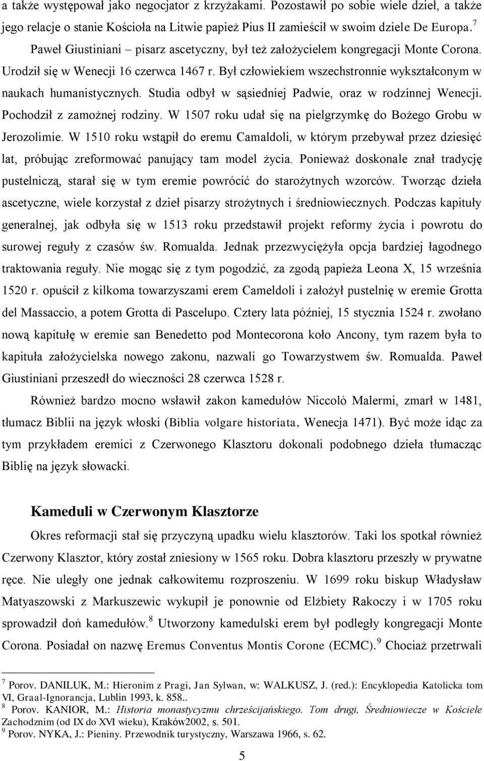 Studia odbył w sąsiedniej Padwie, oraz w rodzinnej Wenecji. Pochodził z zamożnej rodziny. W 1507 roku udał się na pielgrzymkę do Bożego Grobu w Jerozolimie.