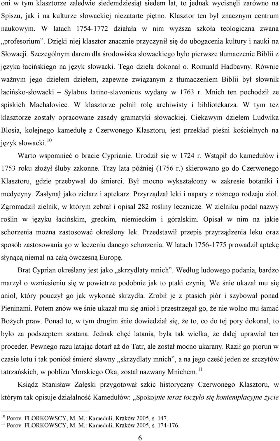 Szczególnym darem dla środowiska słowackiego było pierwsze tłumaczenie Biblii z języka łacińskiego na język słowacki. Tego dzieła dokonał o. Romuald Hadbavny.