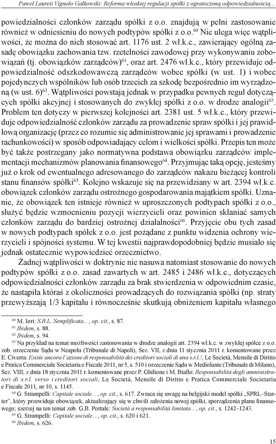 obowiązków zarządców) 61, oraz art. 2476 wł.k.c., który przewiduje odpowiedzialność odszkodowawczą zarządców wobec spółki (w ust.