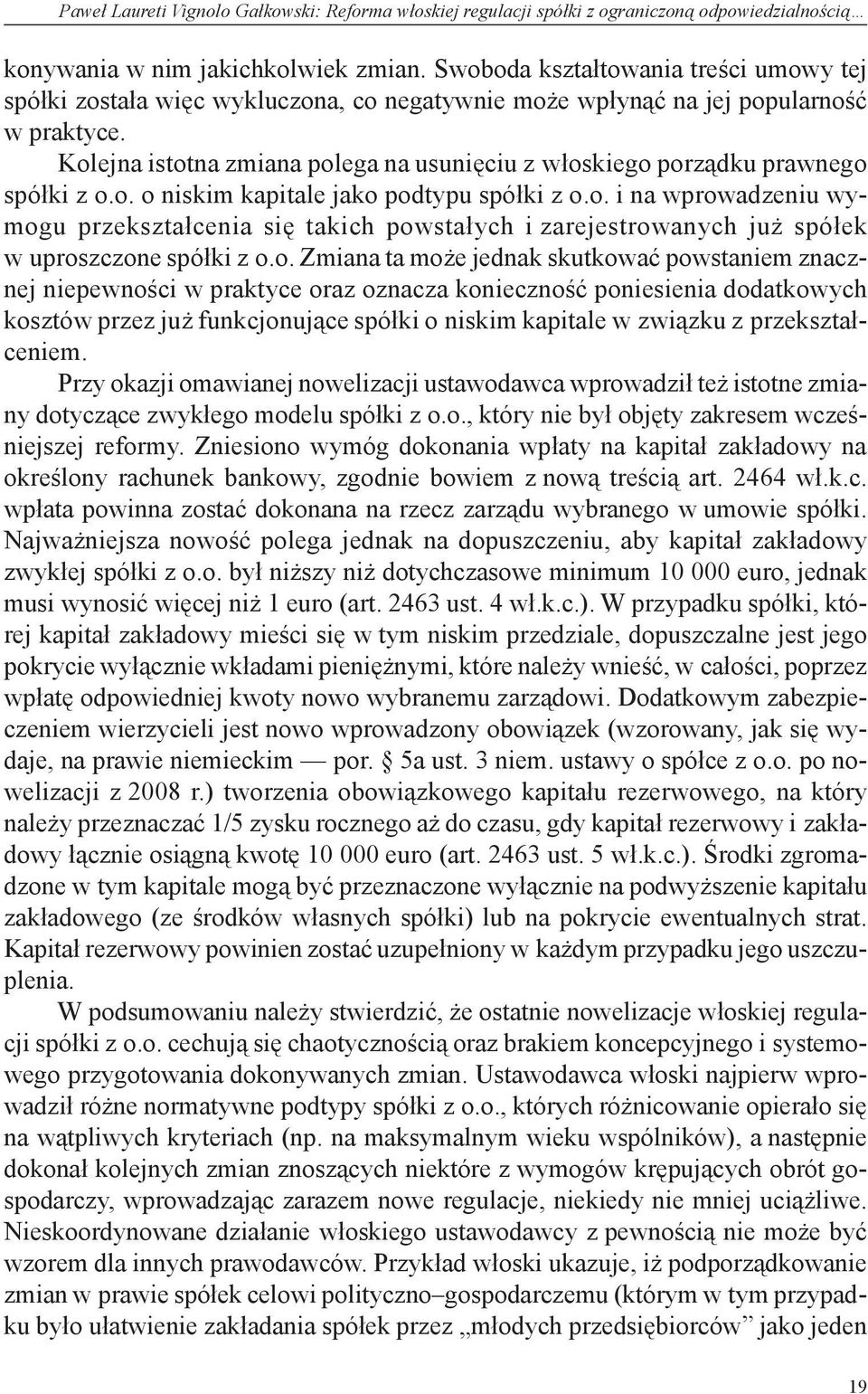 Kolejna istotna zmiana polega na usunięciu z włoskiego porządku prawnego spółki z o.o. o niskim kapitale jako podtypu spółki z o.o. i na wprowadzeniu wymogu przekształcenia się takich powstałych i zarejestrowanych już spółek w uproszczone spółki z o.