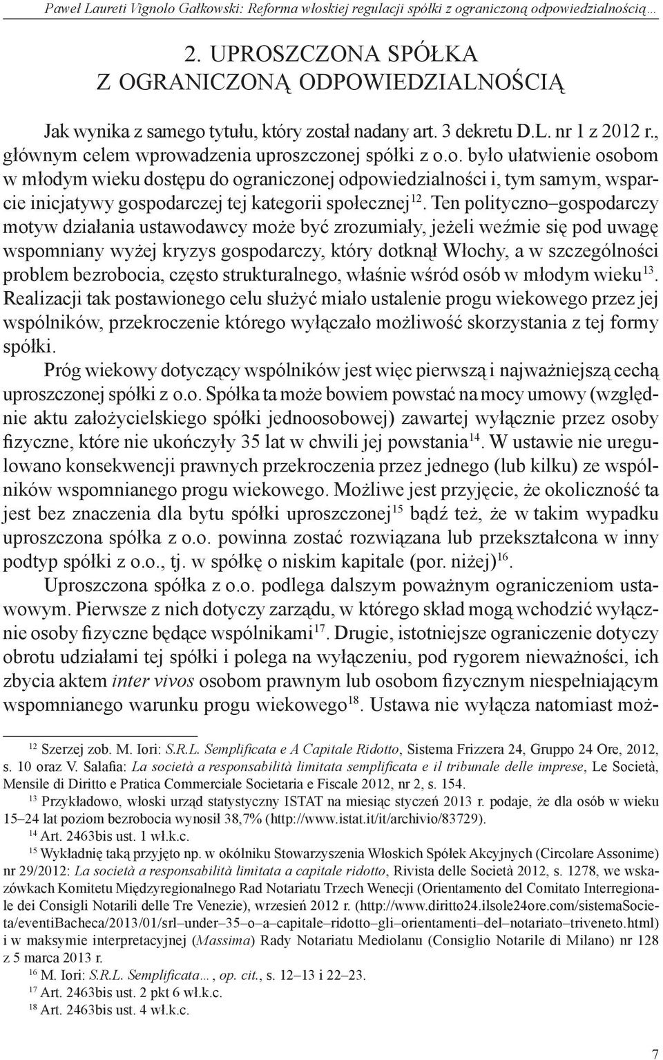 Ten polityczno gospodarczy motyw działania ustawodawcy może być zrozumiały, jeżeli weźmie się pod uwagę wspomniany wyżej kryzys gospodarczy, który dotknął Włochy, a w szczególności problem