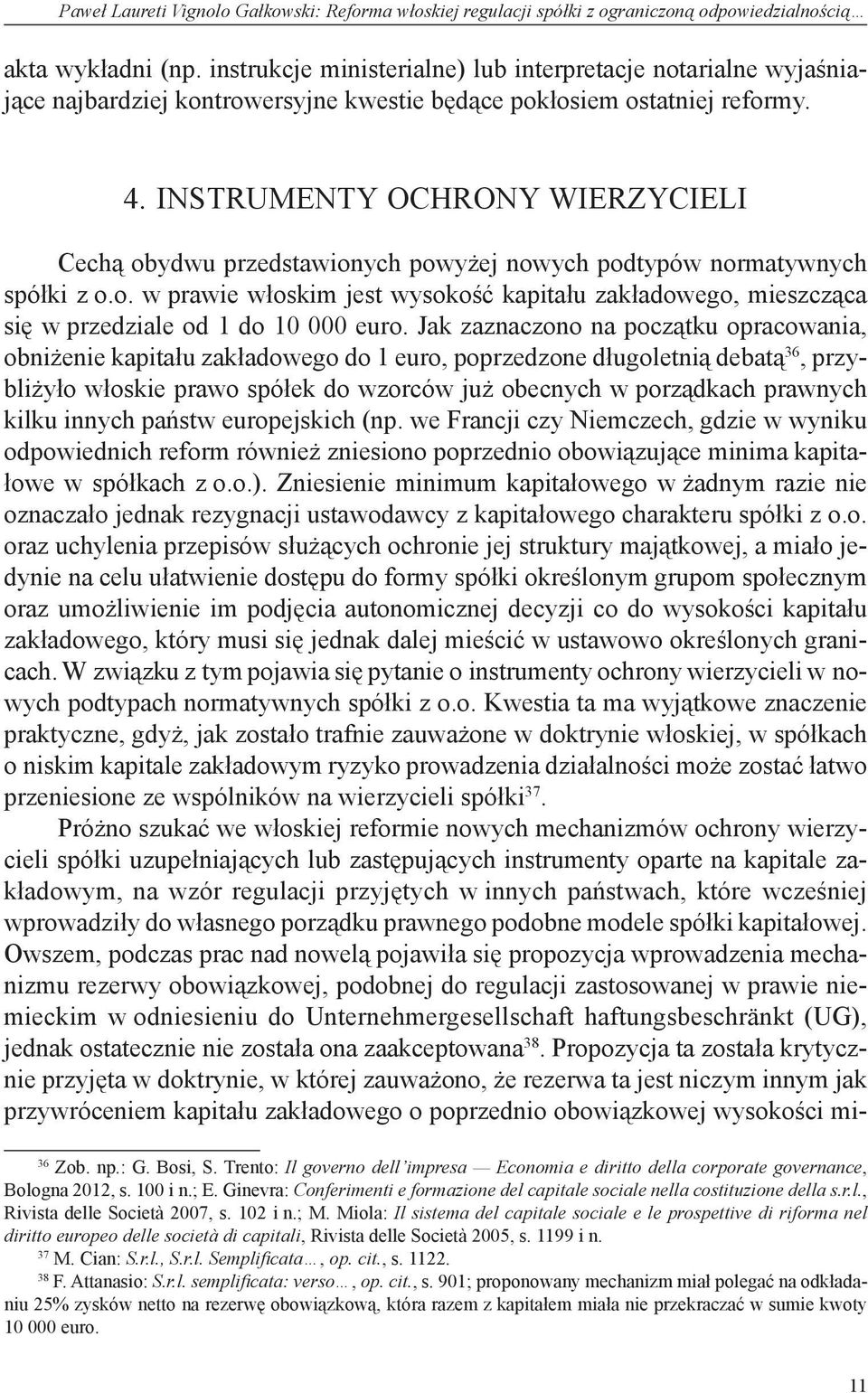 Instrumenty ochrony wierzycieli Cechą obydwu przedstawionych powyżej nowych podtypów normatywnych spółki z o.o. w prawie włoskim jest wysokość kapitału zakładowego, mieszcząca się w przedziale od 1 do 10 000 euro.