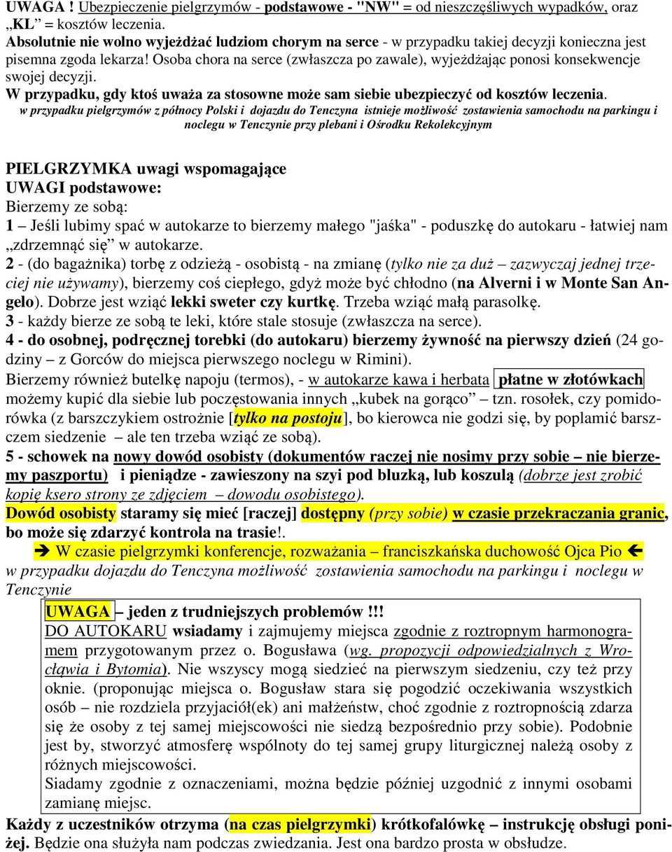 Osoba chora na serce (zwłaszcza po zawale), wyjeżdżając ponosi konsekwencje swojej decyzji. W przypadku, gdy ktoś uważa za stosowne może sam siebie ubezpieczyć od kosztów leczenia.