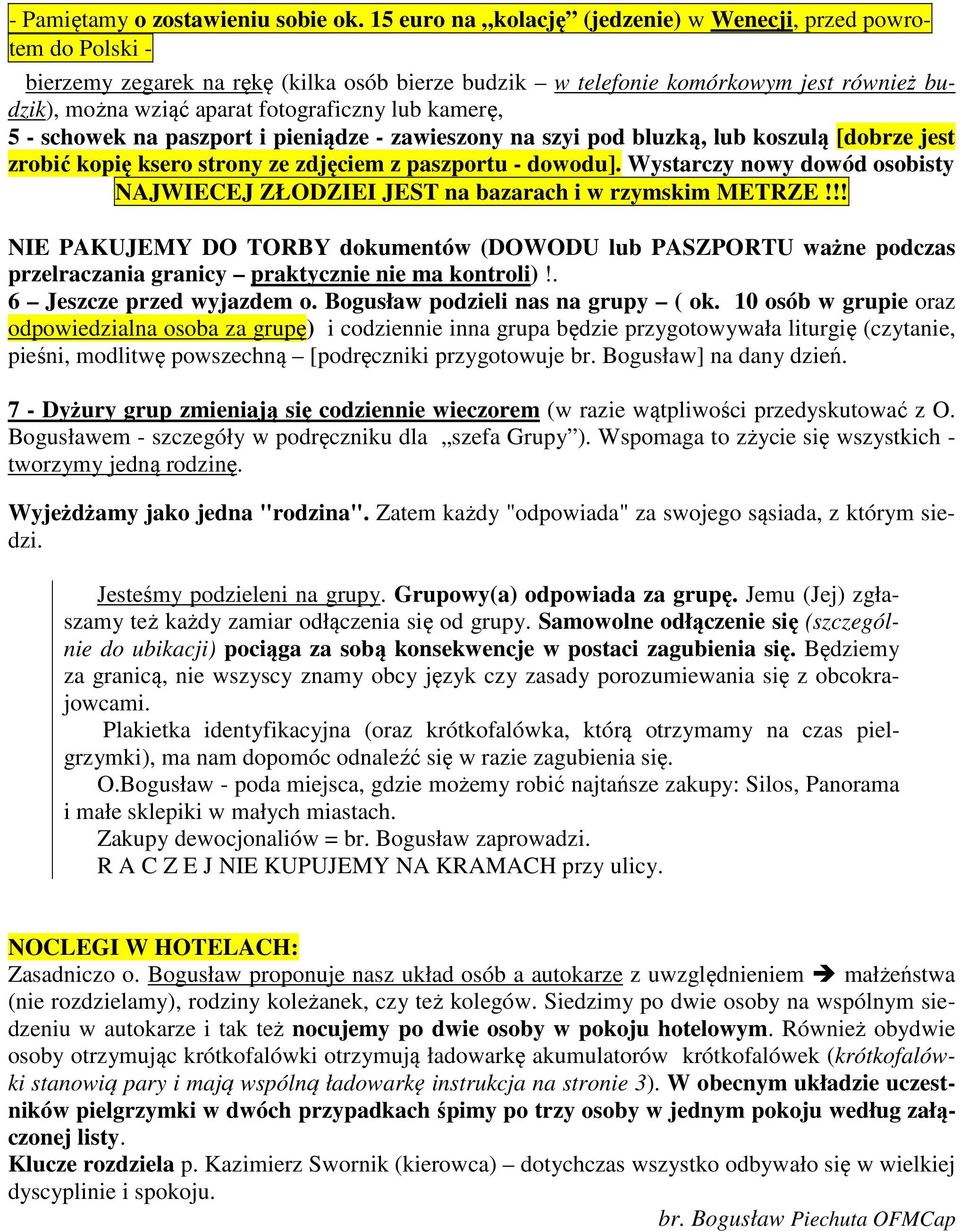 lub kamerę, 5 - schowek na paszport i pieniądze - zawieszony na szyi pod bluzką, lub koszulą [dobrze jest zrobić kopię ksero strony ze zdjęciem z paszportu - dowodu].