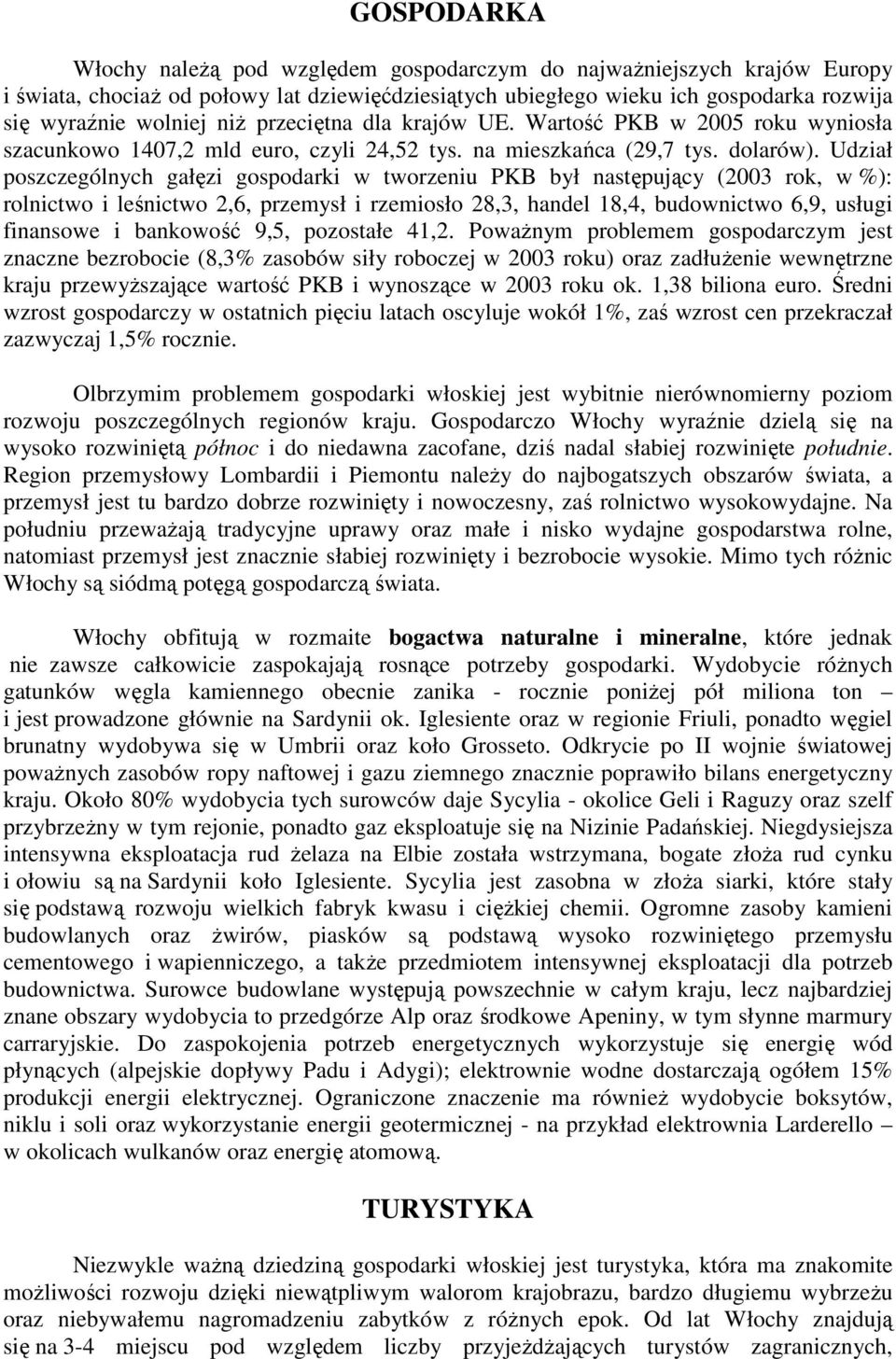 Udział poszczególnych gałęzi gospodarki w tworzeniu PKB był następujący (2003 rok, w %): rolnictwo i leśnictwo 2,6, przemysł i rzemiosło 28,3, handel 18,4, budownictwo 6,9, usługi finansowe i