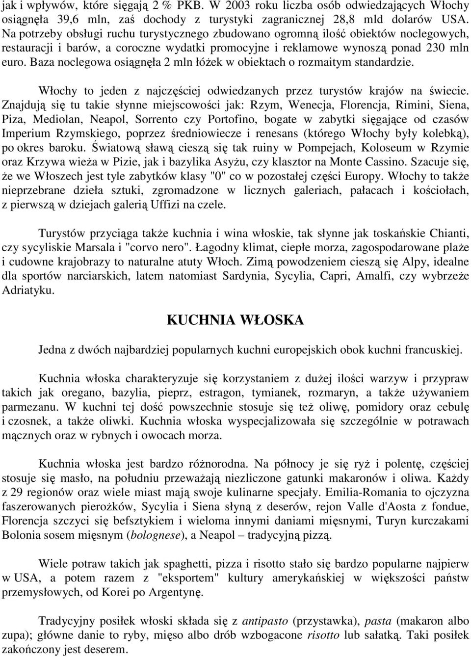 Baza noclegowa osiągnęła 2 mln łóŝek w obiektach o rozmaitym standardzie. Włochy to jeden z najczęściej odwiedzanych przez turystów krajów na świecie.