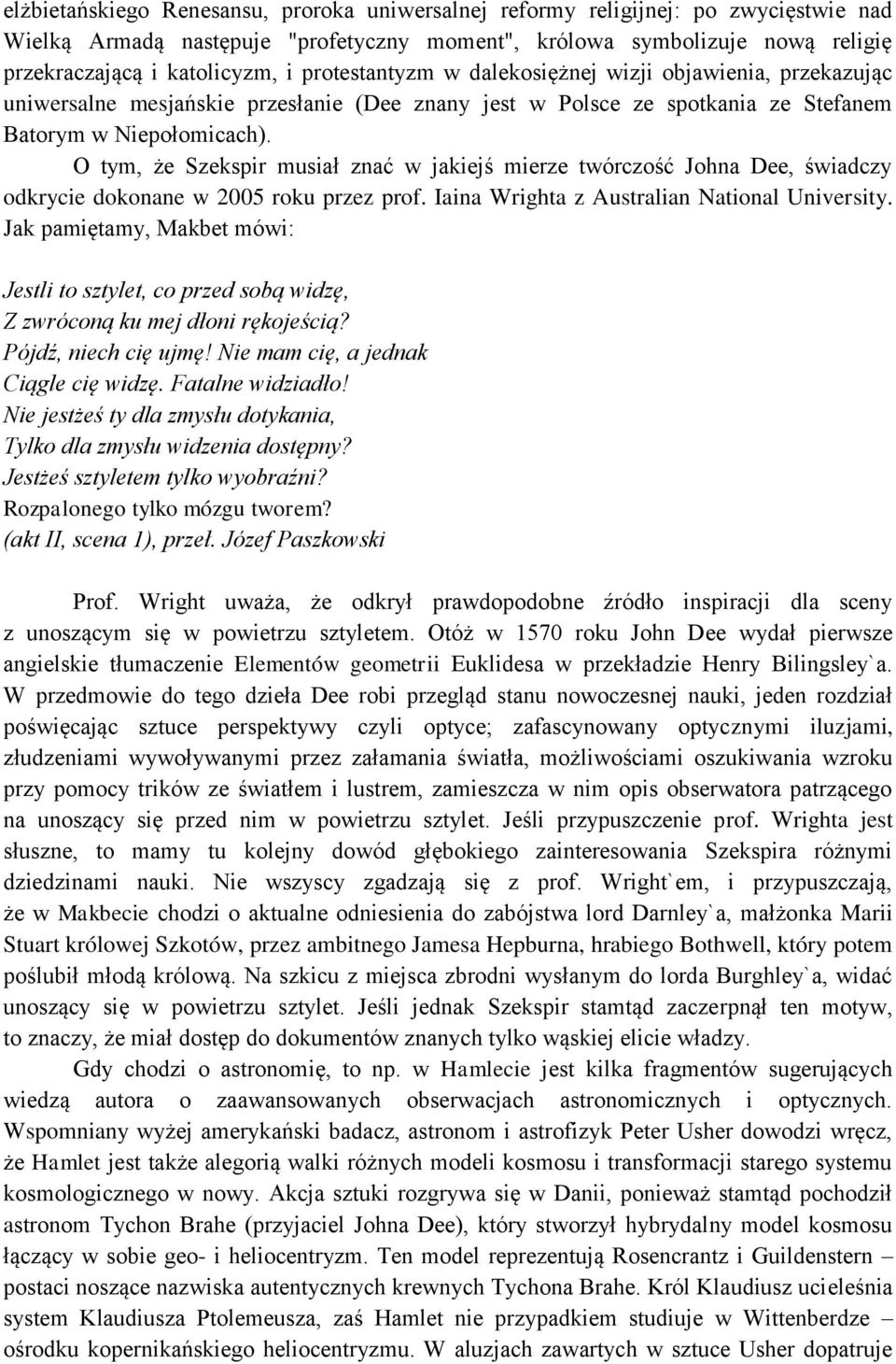 O tym, że Szekspir musiał znać w jakiejś mierze twórczość Johna Dee, świadczy odkrycie dokonane w 2005 roku przez prof. Iaina Wrighta z Australian National University.