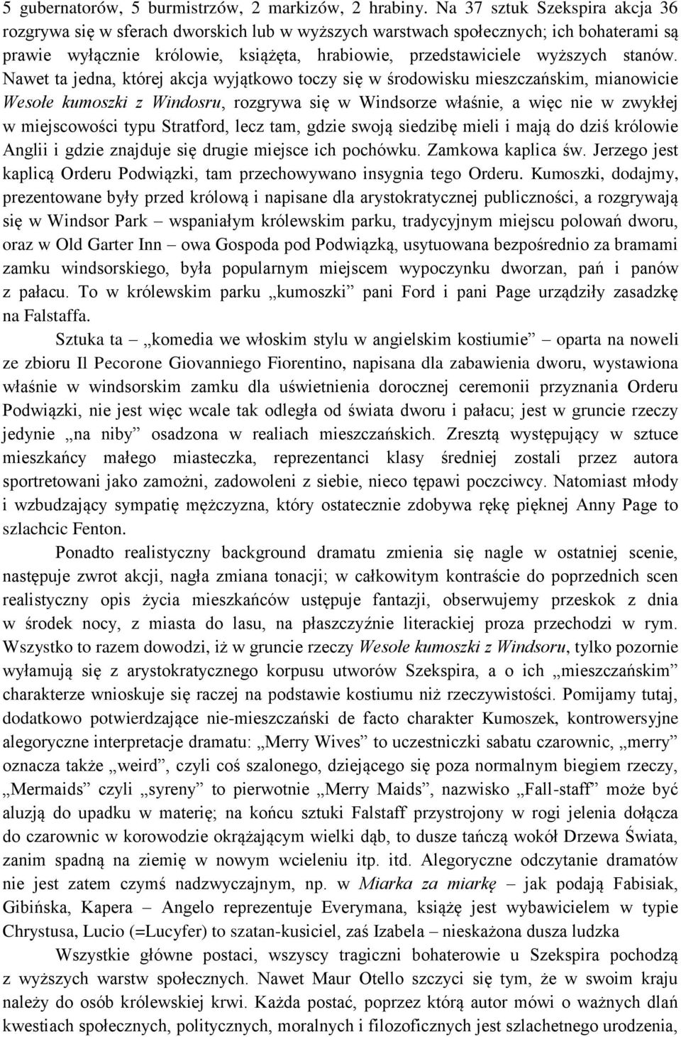 Nawet ta jedna, której akcja wyjątkowo toczy się w środowisku mieszczańskim, mianowicie Wesołe kumoszki z Windosru, rozgrywa się w Windsorze właśnie, a więc nie w zwykłej w miejscowości typu