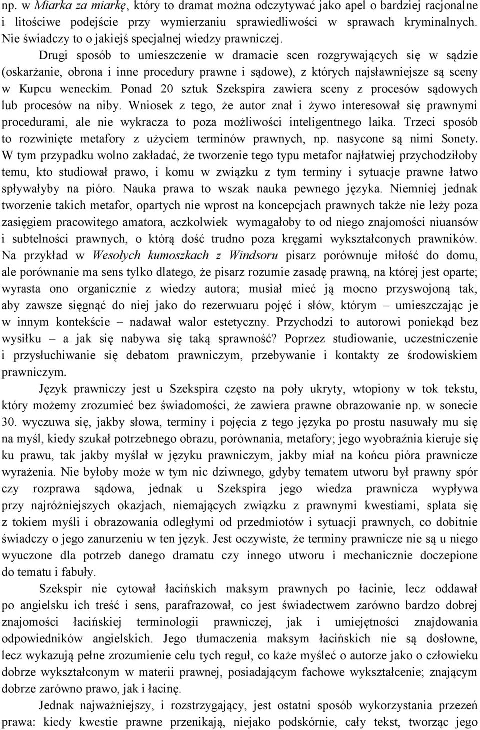 Drugi sposób to umieszczenie w dramacie scen rozgrywających się w sądzie (oskarżanie, obrona i inne procedury prawne i sądowe), z których najsławniejsze są sceny w Kupcu weneckim.