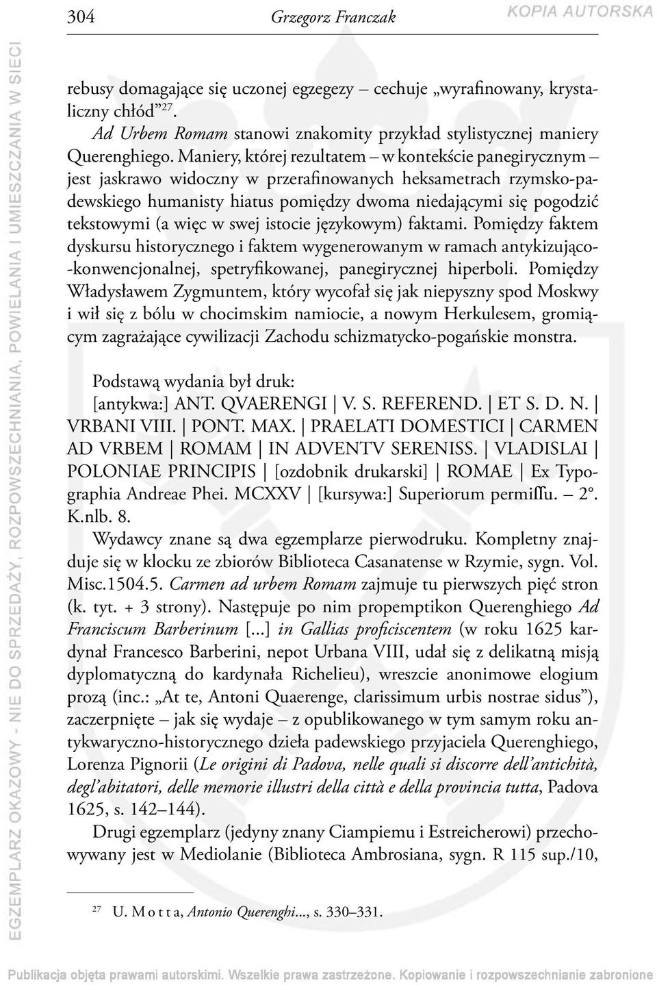 więc w swej istocie językowym) faktami. Pomiędzy faktem dyskursu historycznego i faktem wygenerowanym w ramach antykizująco- -konwencjonalnej, spetryfikowanej, panegirycznej hiperboli.