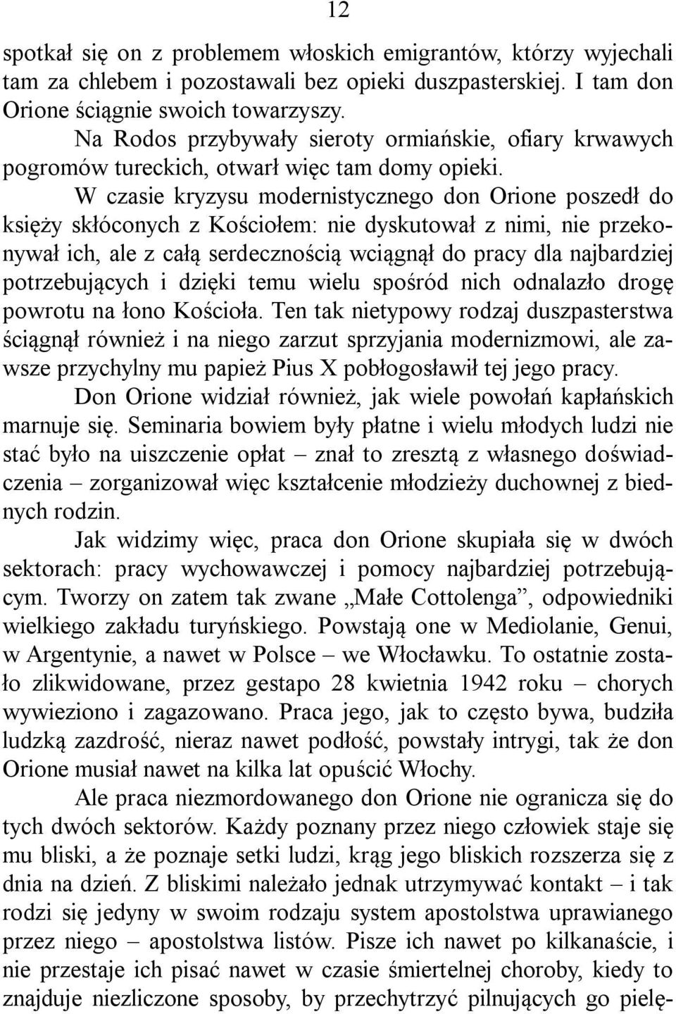 W czasie kryzysu modernistycznego don Orione poszedł do księży skłóconych z Kościołem: nie dyskutował z nimi, nie przekonywał ich, ale z całą serdecznością wciągnął do pracy dla najbardziej