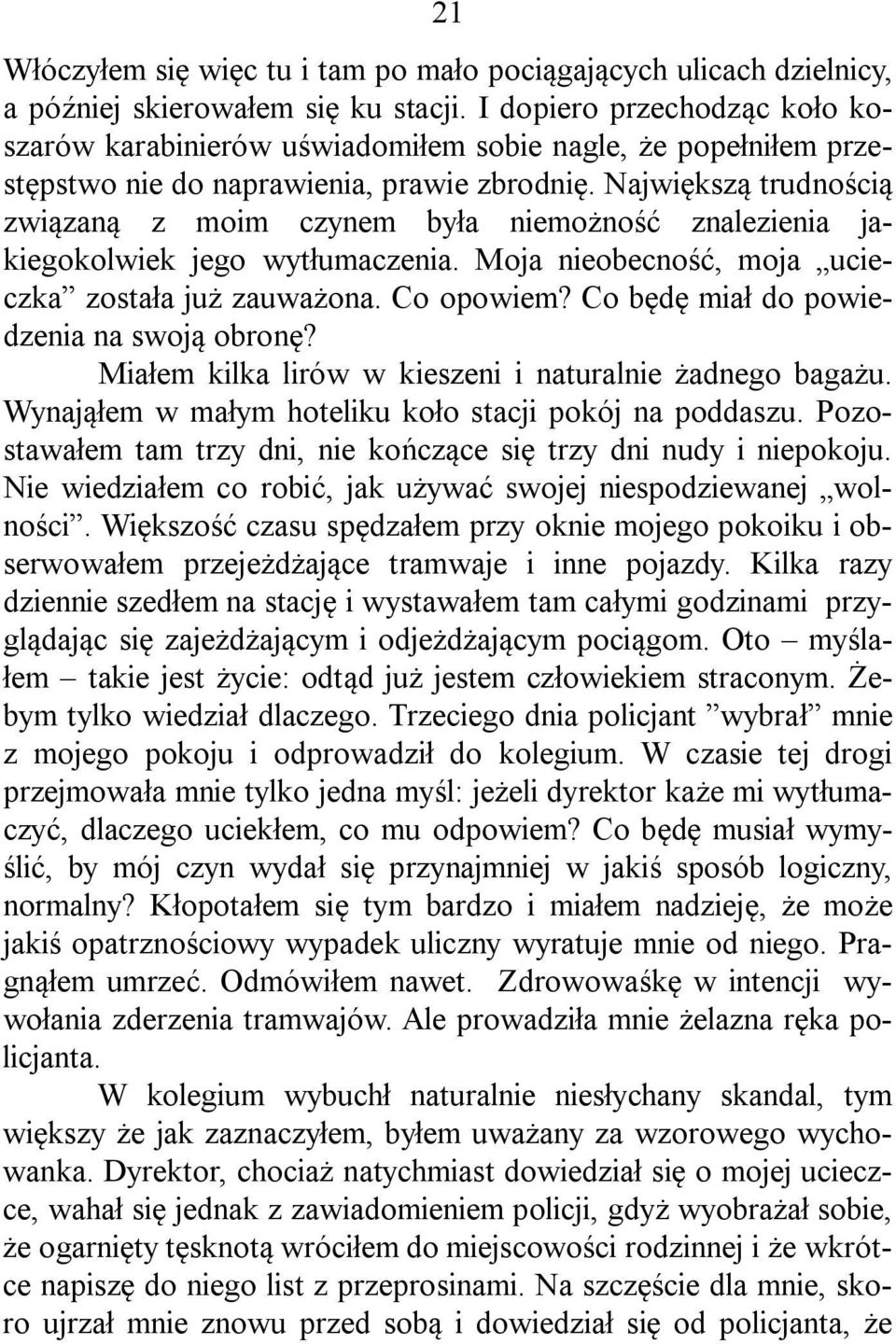 Największą trudnością związaną z moim czynem była niemożność znalezienia jakiegokolwiek jego wytłumaczenia. Moja nieobecność, moja ucieczka została już zauważona. Co opowiem?