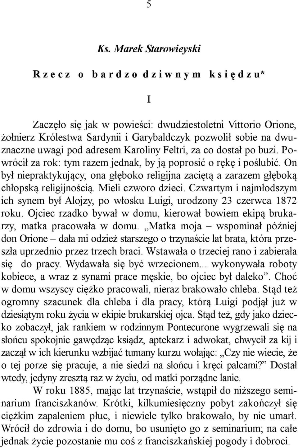 On był niepraktykujący, ona głęboko religijna zaciętą a zarazem głęboką chłopską religijnością. Mieli czworo dzieci.