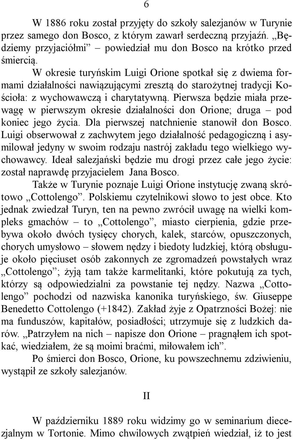 Pierwsza będzie miała przewagę w pierwszym okresie działalności don Orione; druga pod koniec jego życia. Dla pierwszej natchnienie stanowił don Bosco.