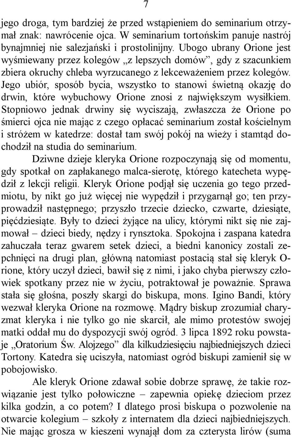 Jego ubiór, sposób bycia, wszystko to stanowi świetną okazję do drwin, które wybuchowy Orione znosi z największym wysiłkiem.