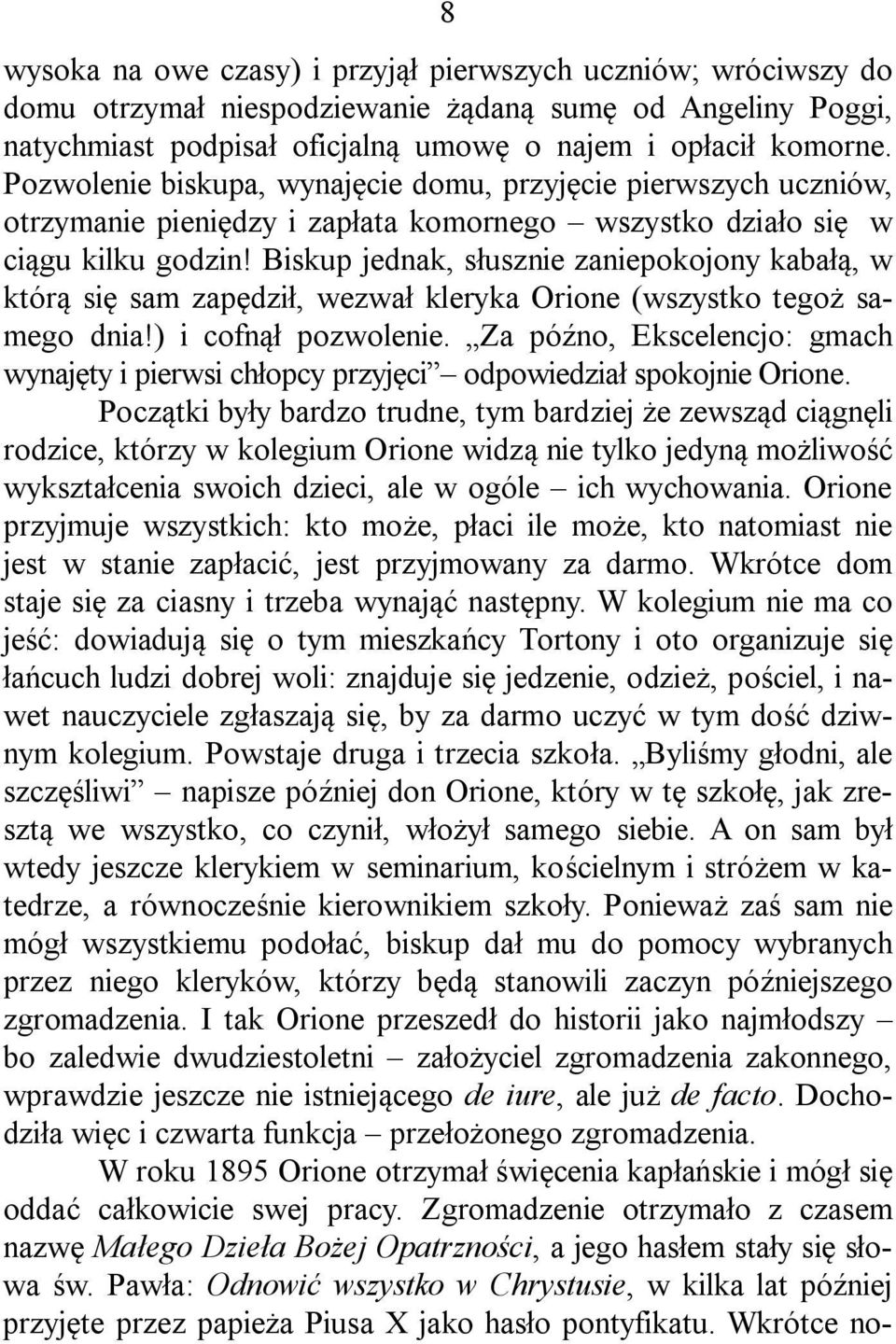 Biskup jednak, słusznie zaniepokojony kabałą, w którą się sam zapędził, wezwał kleryka Orione (wszystko tegoż samego dnia!) i cofnął pozwolenie.