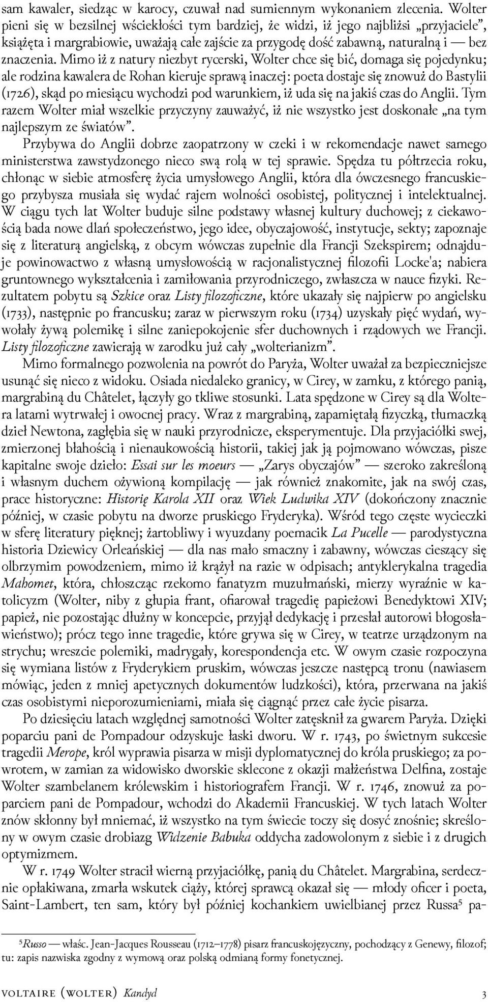 Mimo iż z natury niezbyt rycerski, Wolter chce się bić, domaga się pojedynku; ale roǳina kawalera de Rohan kieruje sprawą inaczej: poeta dostaje się znowuż do Bastylii (), skąd po miesiącu wychoǳi