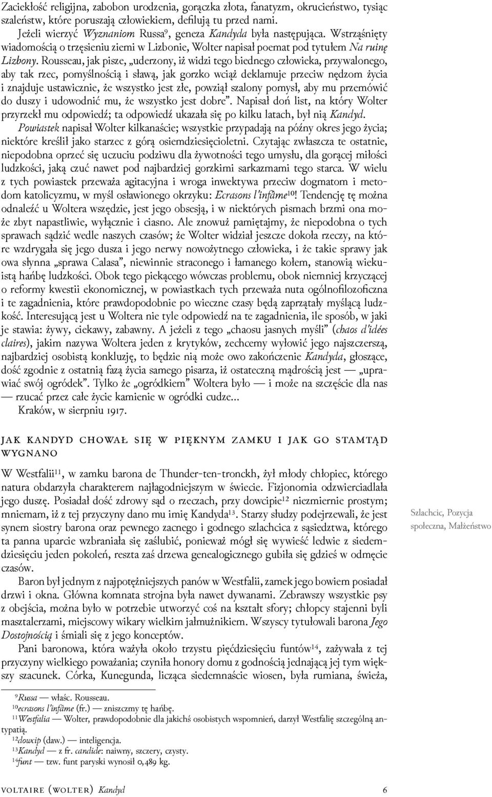 Rousseau, jak pisze, uderzony, iż wiǳi tego biednego człowieka, przywalonego, aby tak rzec, pomyślnością i sławą, jak gorzko wciąż deklamuje przeciw nęǳom życia i znajduje ustawicznie, że wszystko