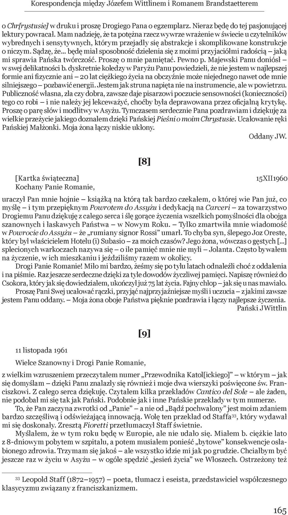 .. będę miał sposobność dzielenia się z moimi przyjaciółmi radością jaką mi sprawia Pańska twórczość. Proszę o mnie pamiętać. Pewno p. Majewski Panu doniósł w swej delikatności b.