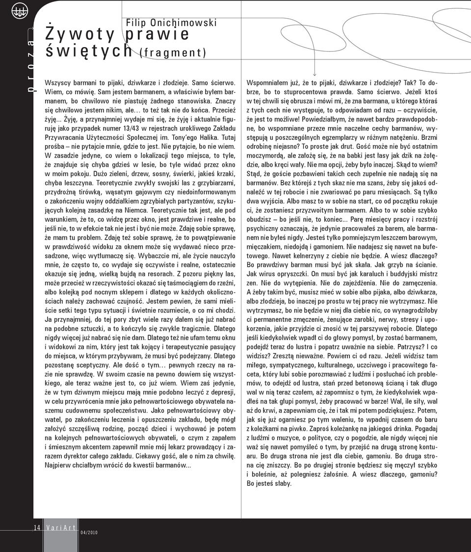 .. Żyję, a przynajmniej wydaje mi się, że żyję i aktualnie figuruję jako przypadek numer 13/43 w rejestrach urokliwego Zakładu Przywracania Użyteczności Społecznej im. Tony ego Halika.