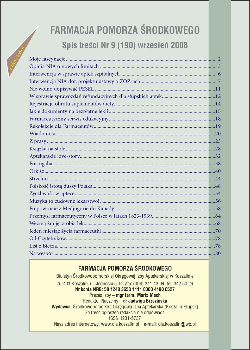 ...15 Farmaceutyczny serwis edukacyjny...18 Rekolekcje dla Farmaceutów...19 Wiadomości...20 Z prasy...23 Książka na stole...28 Aptekarskie love-story...32 Portugalia...38 Orkisz...40 Strzelno.