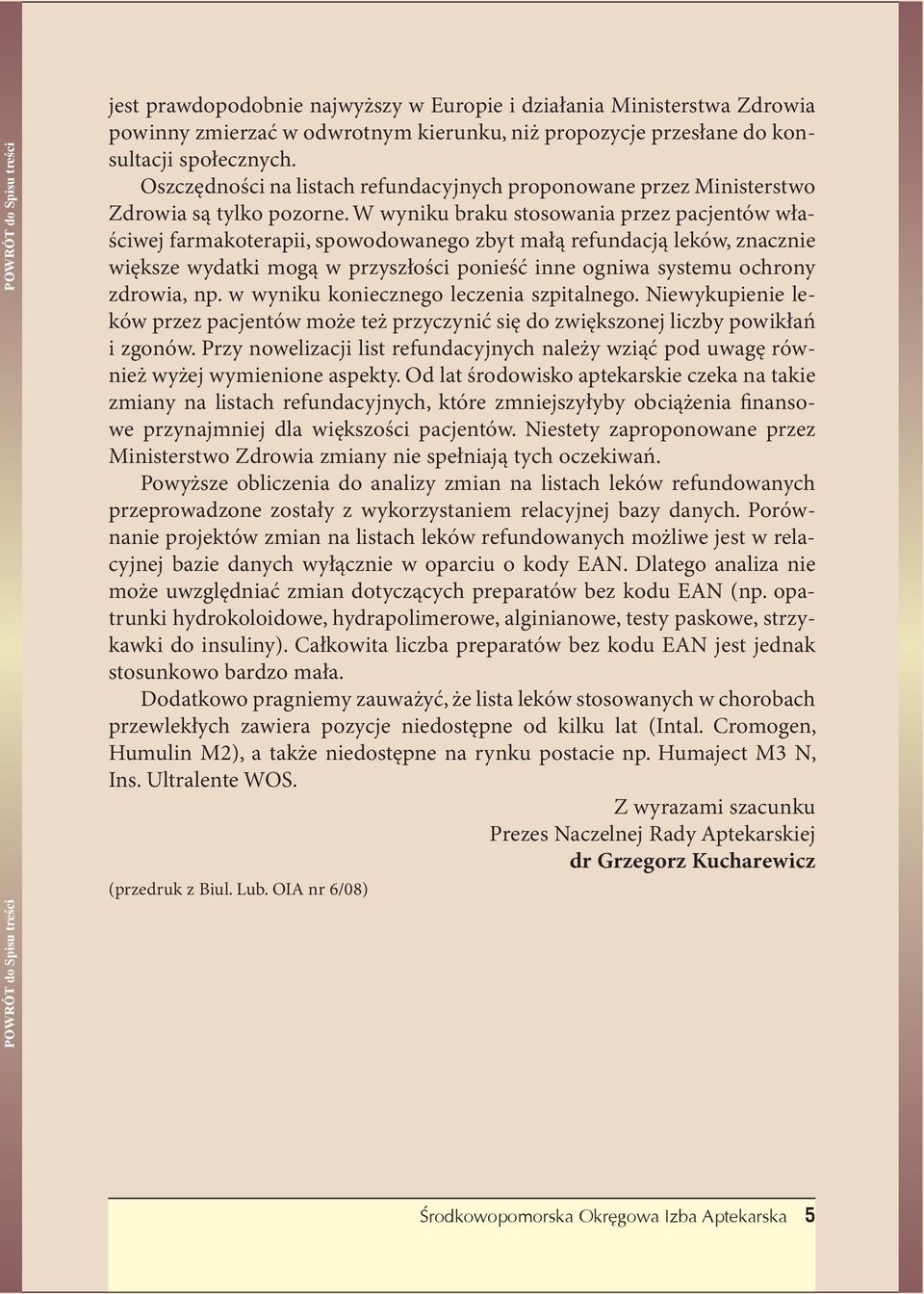 W wyniku braku stosowania przez pacjentów właściwej farmakoterapii, spowodowanego zbyt małą refundacją leków, znacznie większe wydatki mogą w przyszłości ponieść inne ogniwa systemu ochrony zdrowia,