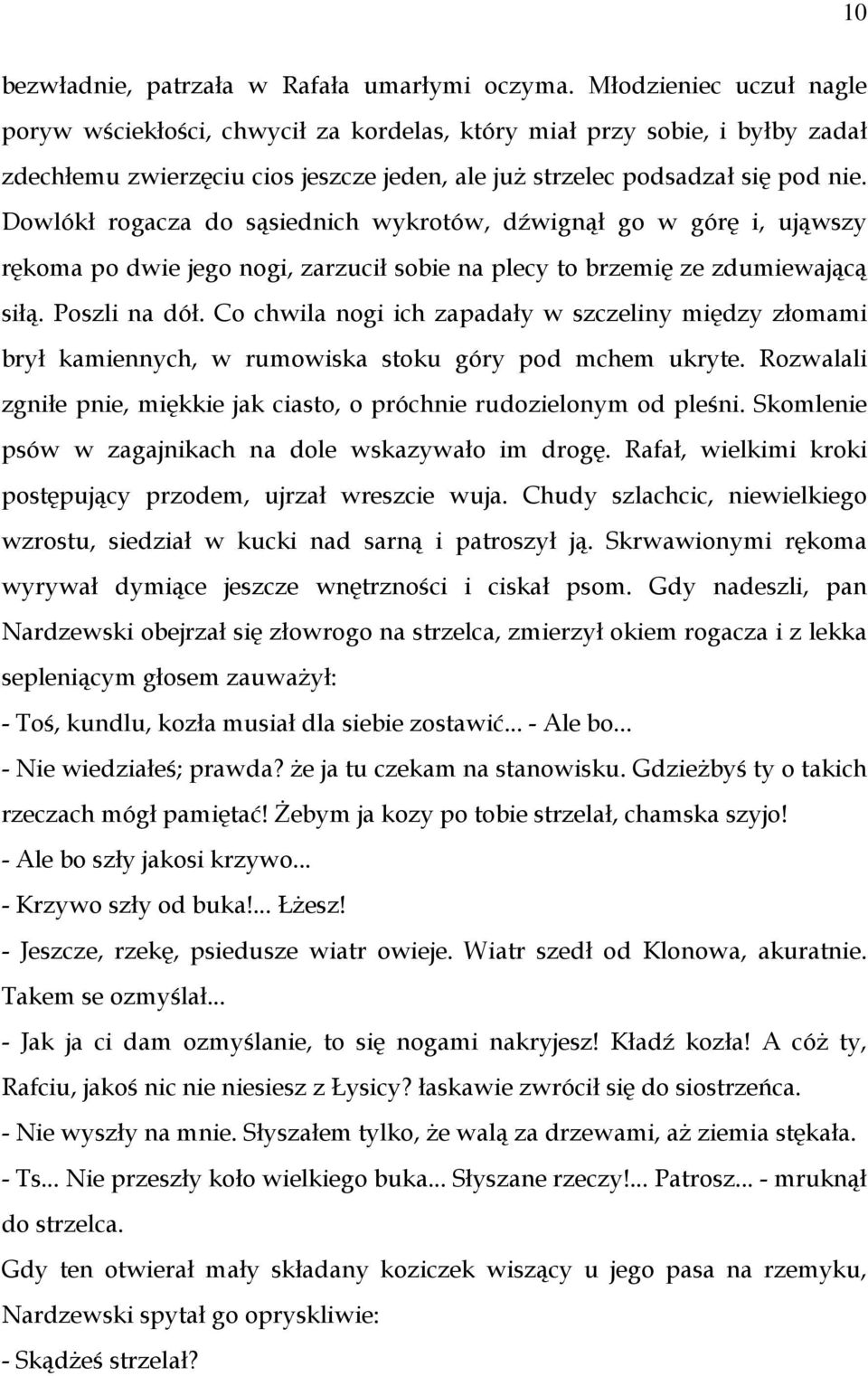 Dowlókł rogacza do sąsiednich wykrotów, dźwignął go w górę i, ująwszy rękoma po dwie jego nogi, zarzucił sobie na plecy to brzemię ze zdumiewającą siłą. Poszli na dół.