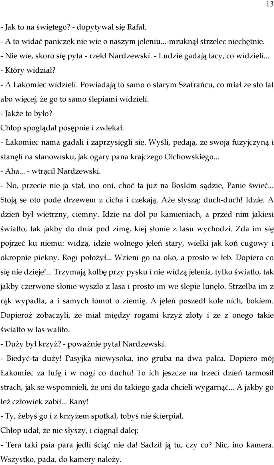 Chłop spoglądał posępnie i zwlekał. - Łakomiec nama gadali i zaprzysięgli się. Wyśli, pedają, ze swoją fuzyjczyną i stanęli na stanowisku, jak ogary pana krajczego Olchowskiego... - Aha.