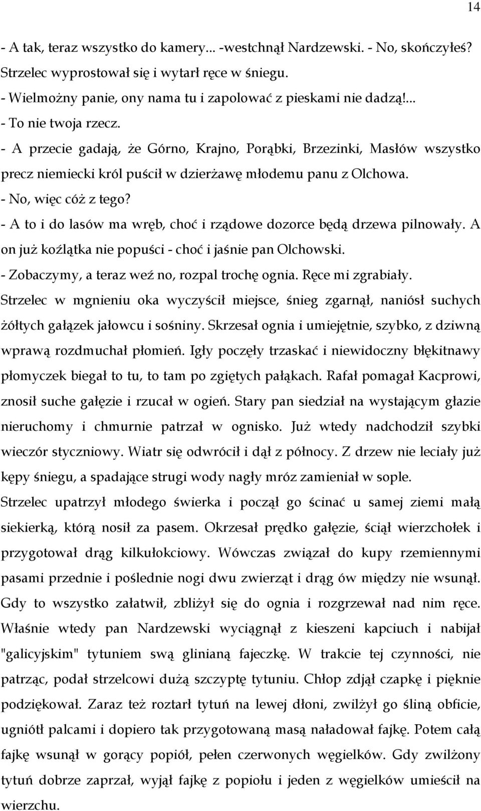 - A to i do lasów ma wręb, choć i rządowe dozorce będą drzewa pilnowały. A on już koźlątka nie popuści - choć i jaśnie pan Olchowski. - Zobaczymy, a teraz weź no, rozpal trochę ognia.