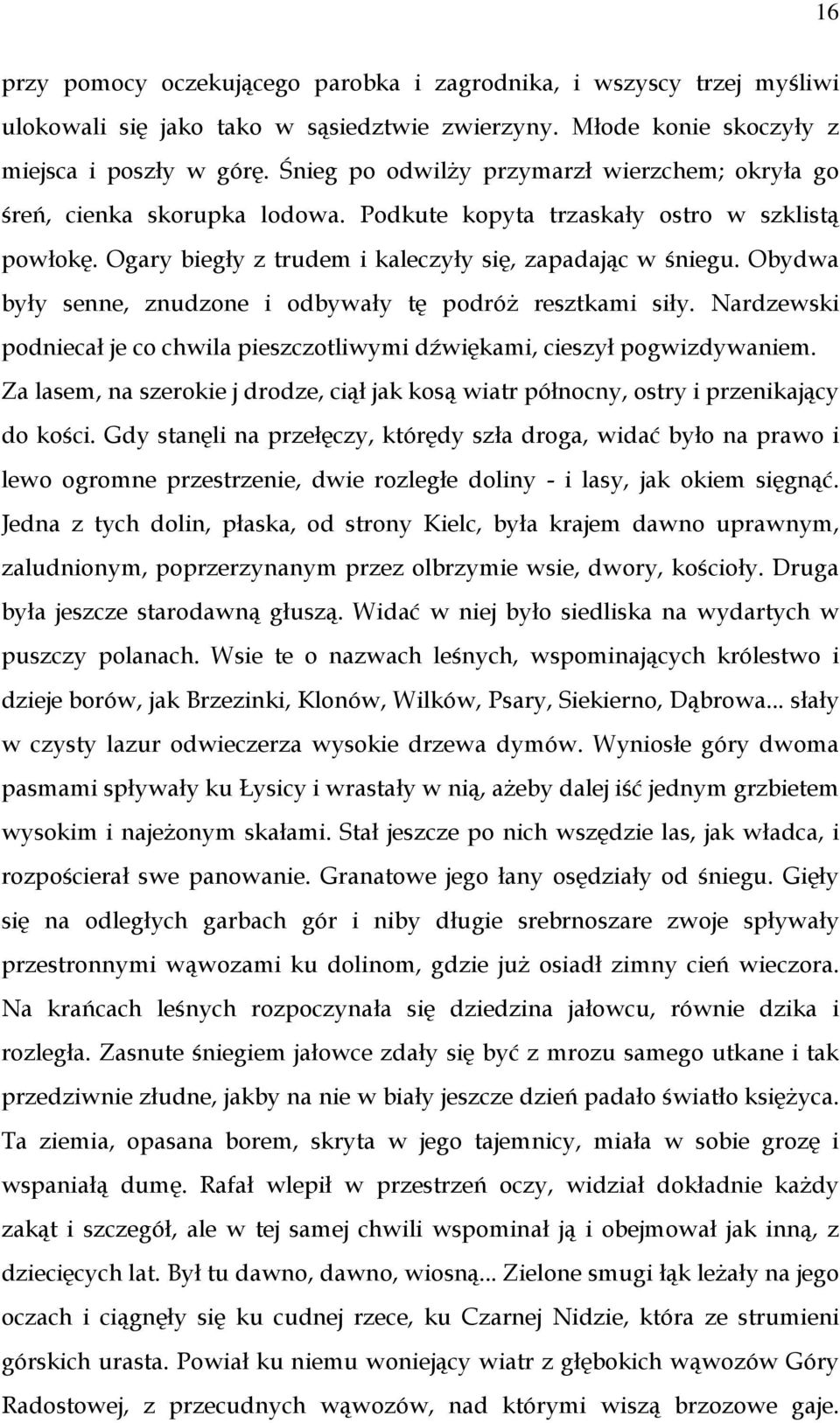 Obydwa były senne, znudzone i odbywały tę podróż resztkami siły. Nardzewski podniecał je co chwila pieszczotliwymi dźwiękami, cieszył pogwizdywaniem.