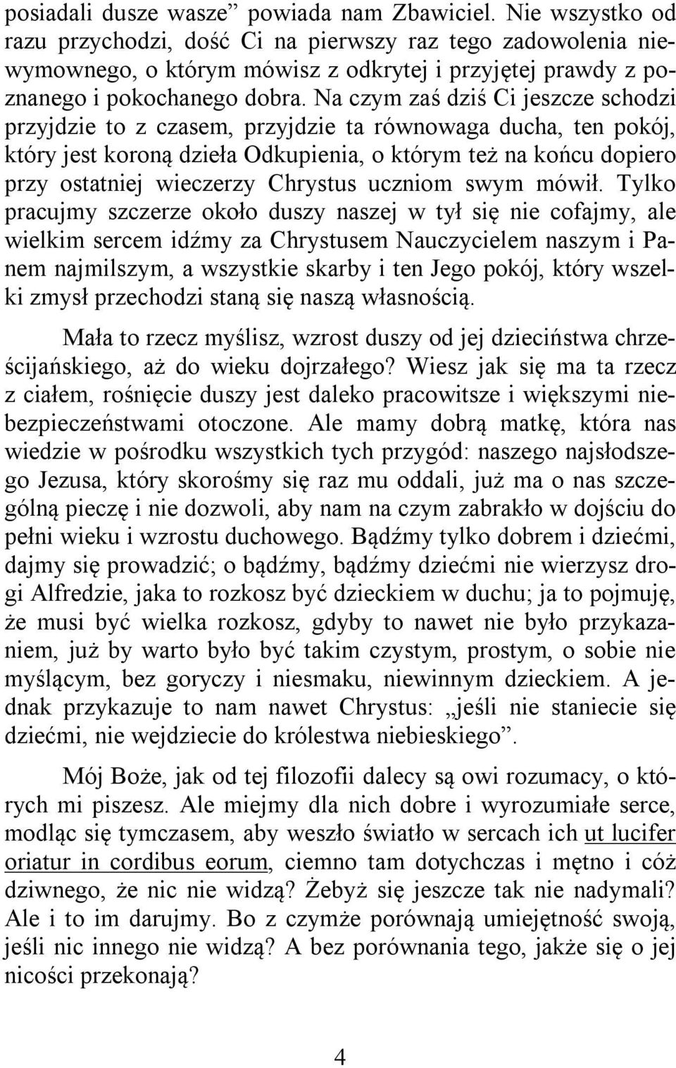 Na czym zaś dziś Ci jeszcze schodzi przyjdzie to z czasem, przyjdzie ta równowaga ducha, ten pokój, który jest koroną dzieła Odkupienia, o którym też na końcu dopiero przy ostatniej wieczerzy