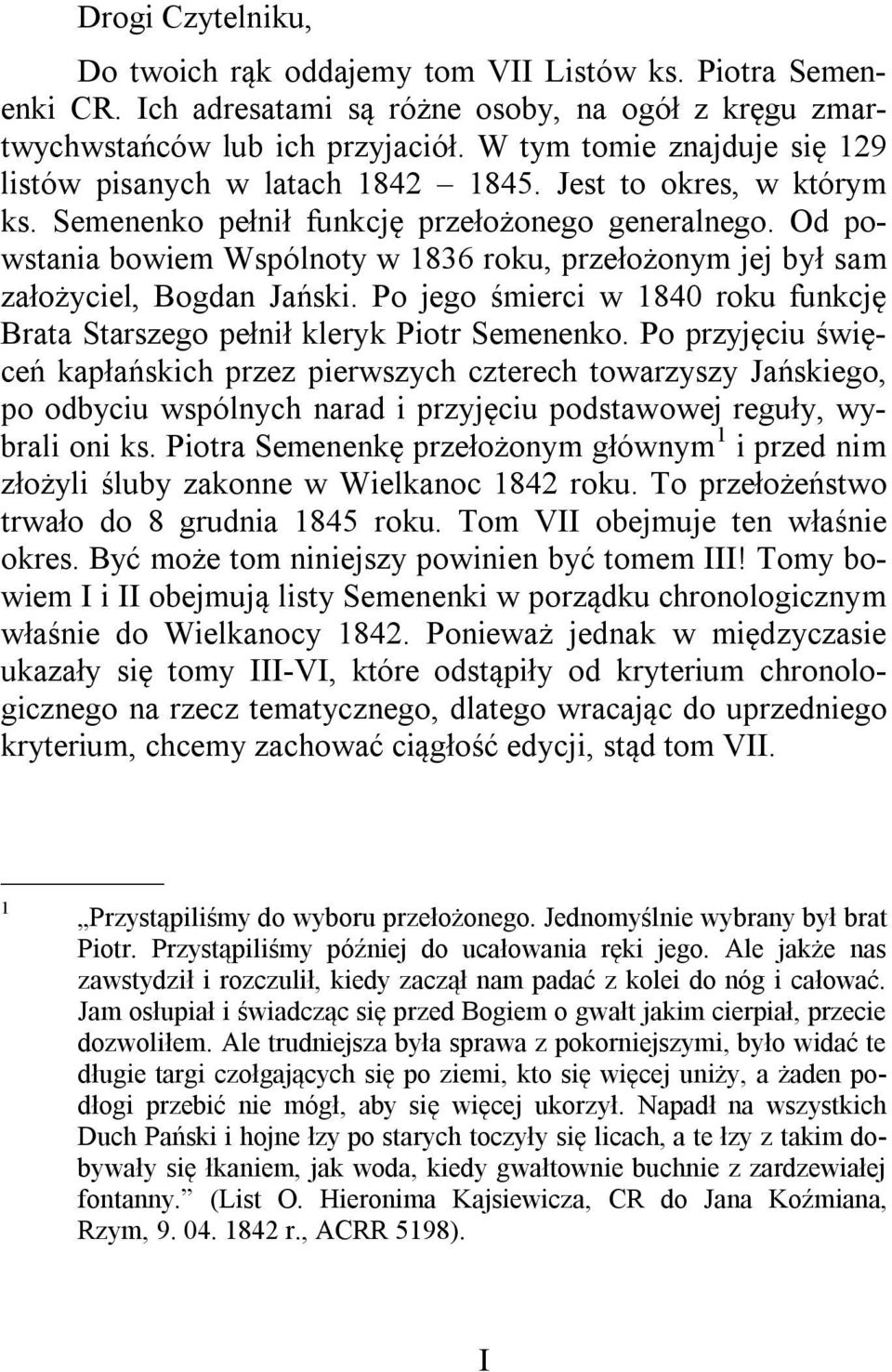 Od powstania bowiem Wspólnoty w 1836 roku, przełożonym jej był sam założyciel, Bogdan Jański. Po jego śmierci w 1840 roku funkcję Brata Starszego pełnił kleryk Piotr Semenenko.