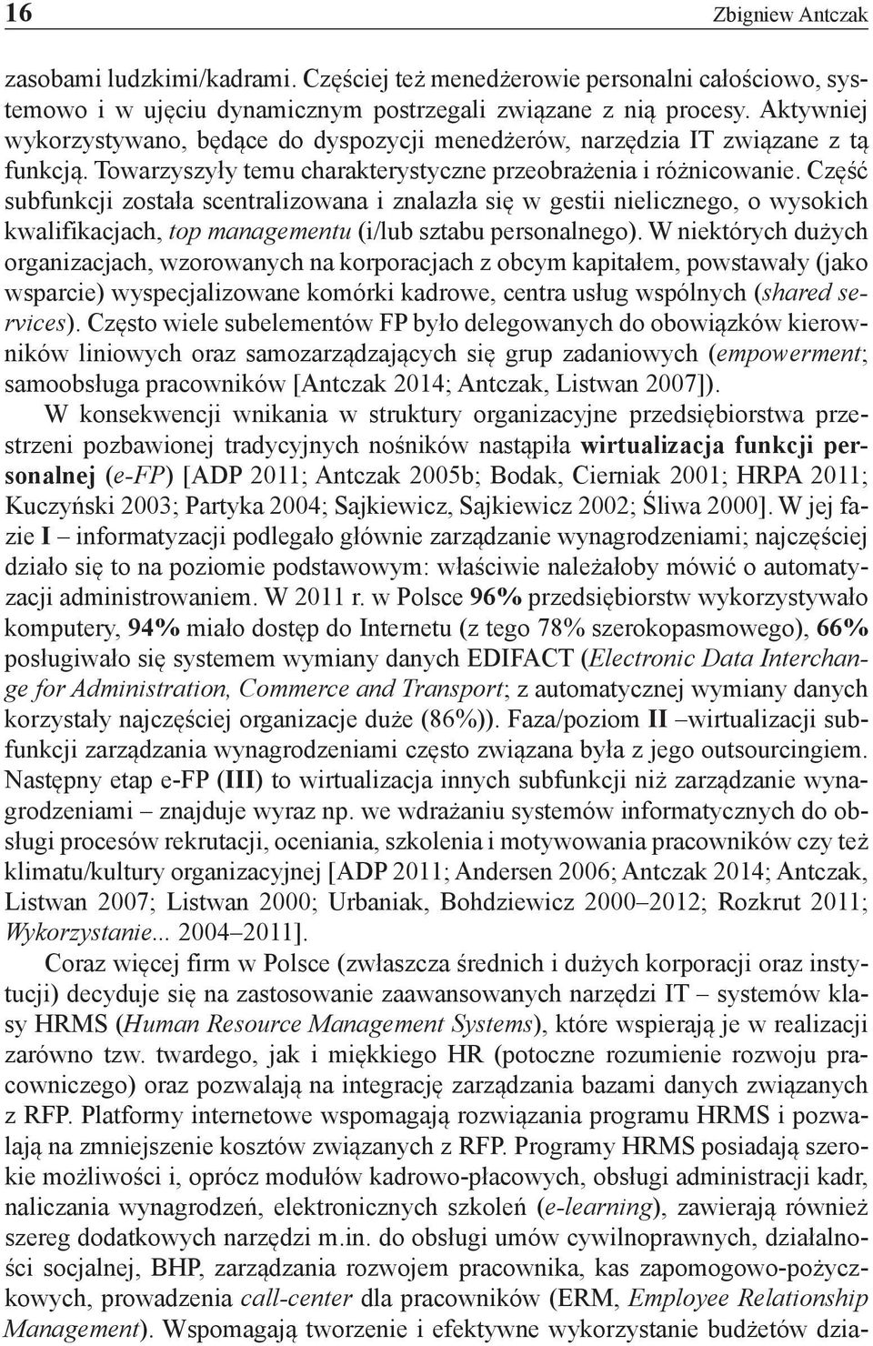 Część subfunkcji została scentralizowana i znalazła się w gestii nielicznego, o wysokich kwalifikacjach, top managementu (i/lub sztabu personalnego).