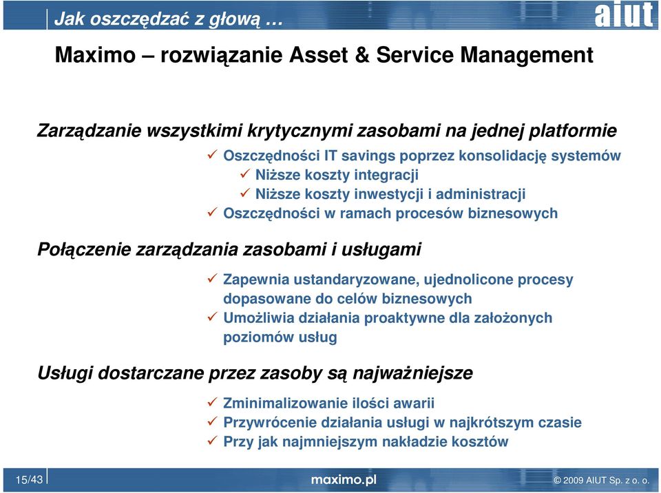 ustandaryzowane, ujednolicone procesy dopasowane do celów biznesowych UmoŜliwia działania proaktywne dla załoŝonych poziomów usług Usługi dostarczane przez zasoby są