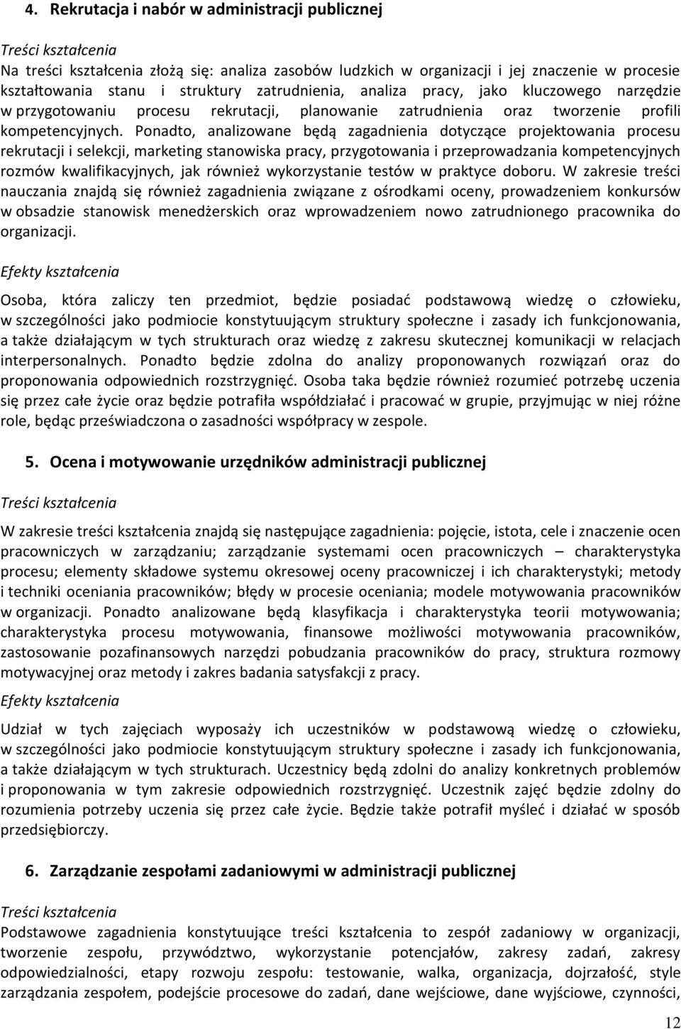 Ponadto, analizowane będą zagadnienia dotyczące projektowania procesu rekrutacji i selekcji, marketing stanowiska pracy, przygotowania i przeprowadzania kompetencyjnych rozmów kwalifikacyjnych, jak