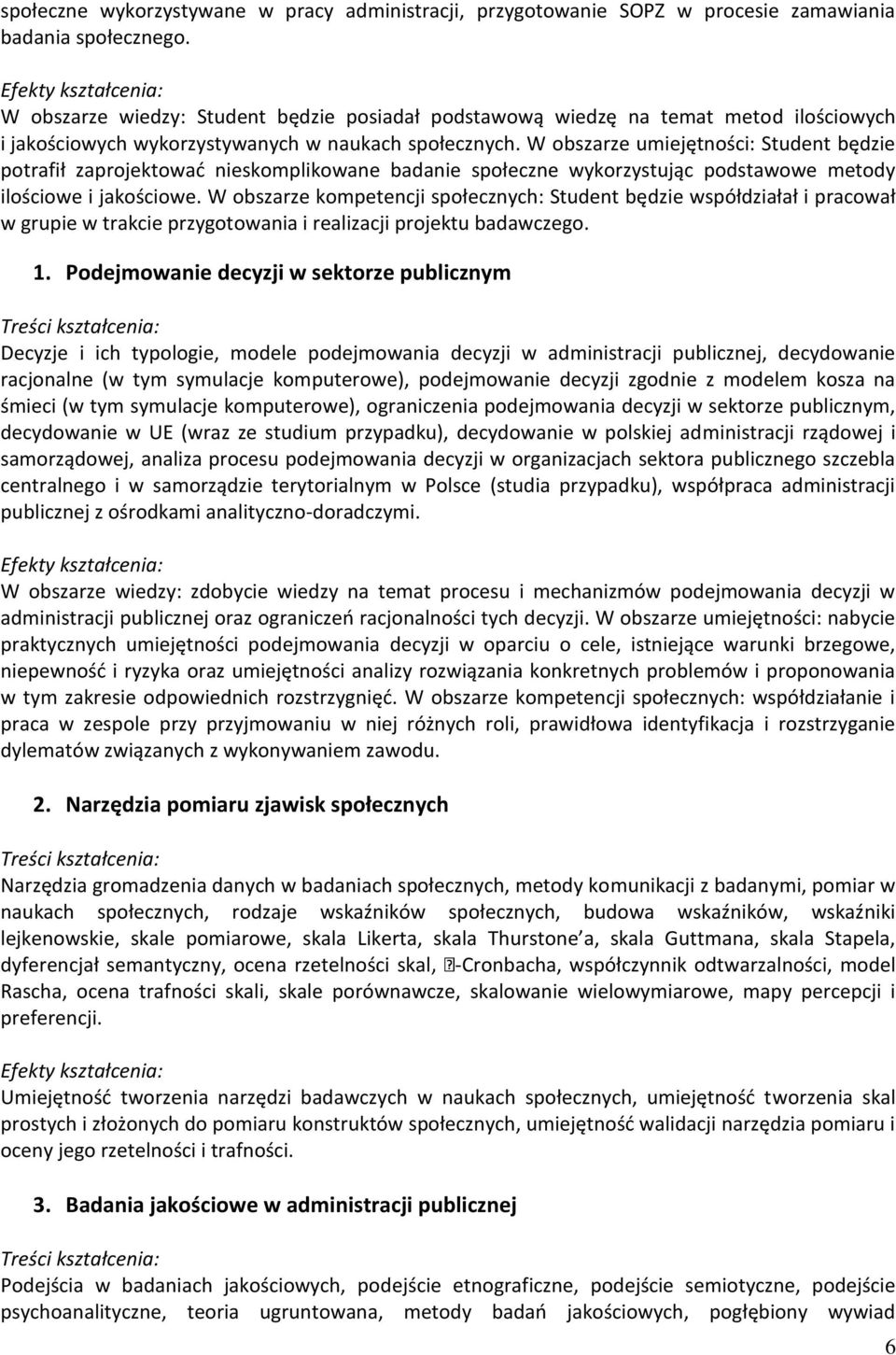 W obszarze umiejętności: Student będzie potrafił zaprojektować nieskomplikowane badanie społeczne wykorzystując podstawowe metody ilościowe i jakościowe.