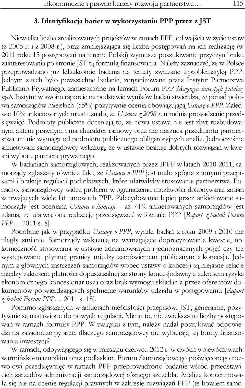 ), oraz zmniejszająca się liczba postępowań na ich realizację (w 2011 roku 15 postępowań na terenie Polski) wymusza poszukiwanie przyczyn braku zainteresowania po stronie JST tą formułą finansowania.