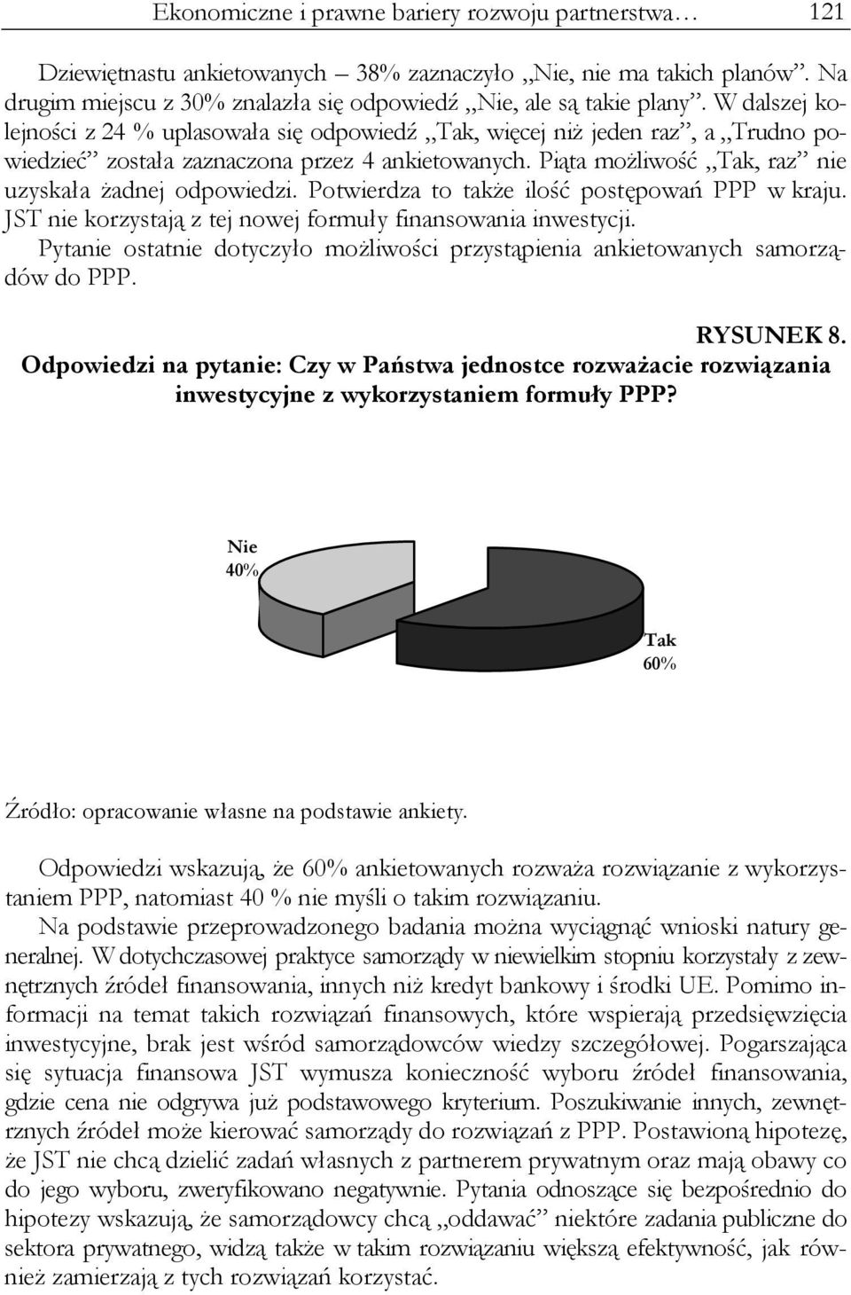 Potwierdza to także ilość postępowań PPP w kraju. JST nie korzystają z tej nowej formuły finansowania inwestycji. Pytanie ostatnie dotyczyło możliwości przystąpienia ankietowanych samorządów do PPP.