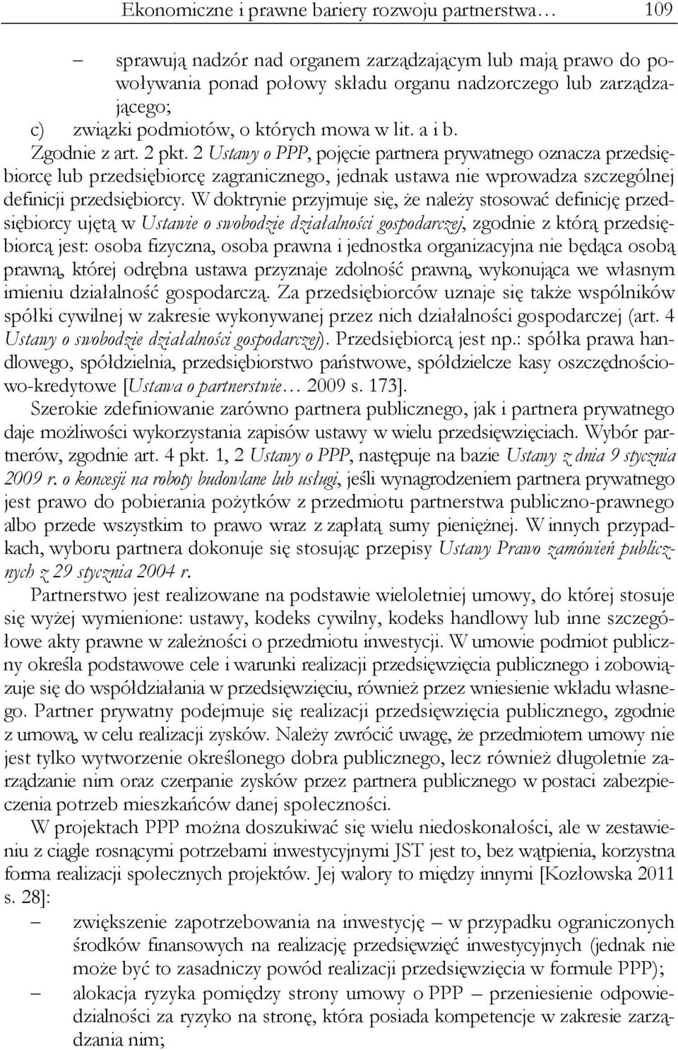 2 Ustawy o PPP, pojęcie partnera prywatnego oznacza przedsiębiorcę lub przedsiębiorcę zagranicznego, jednak ustawa nie wprowadza szczególnej definicji przedsiębiorcy.