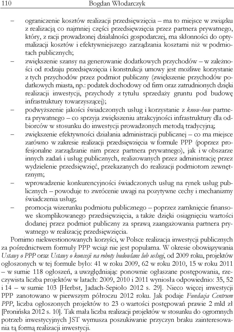 zależności od rodzaju przedsięwzięcia i konstrukcji umowy jest możliwe korzystanie z tych przychodów przez podmiot publiczny (zwiększenie przychodów podatkowych miasta, np.