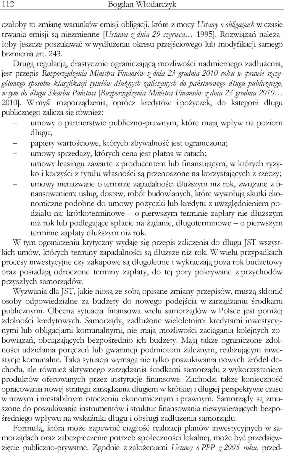 Drugą regulacją, drastycznie ograniczającą możliwości nadmiernego zadłużenia, jest przepis Rozporządzenia Ministra Finansów z dnia 23 grudnia 2010 roku w sprawie szczegółowego sposobu klasyfikacji